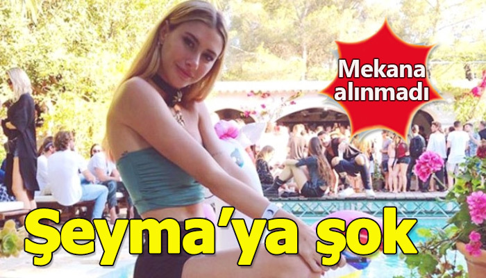 Şeyma Subaşı mekana alınmadı
