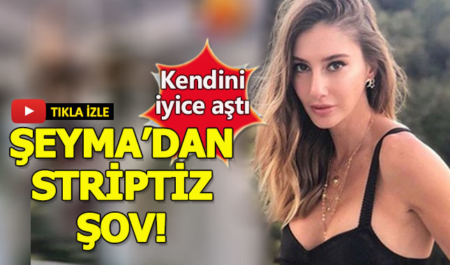 Şeyma Subaşı striptiz yaptı sosyal medya sallandı