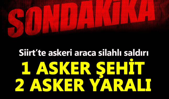 Siirt'te hain saldırı: 1 asker şehit 2 asker yaralı