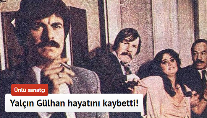 Sinema ve tiyatro oyuncusu Yalçın Gülhan vefat etti! Yalçın Gülhan kimdir?
