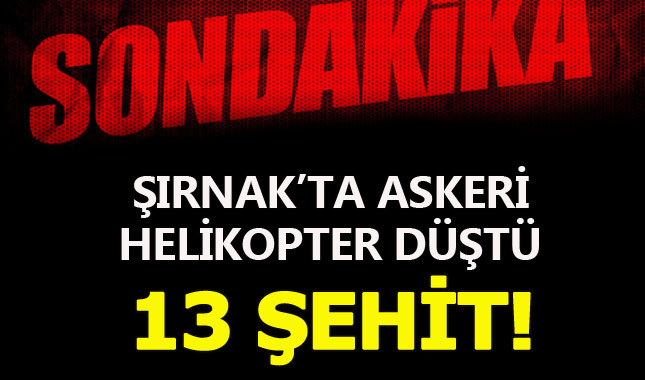Şırnak'ta akeri helikopter düştü: 13 asker şehit