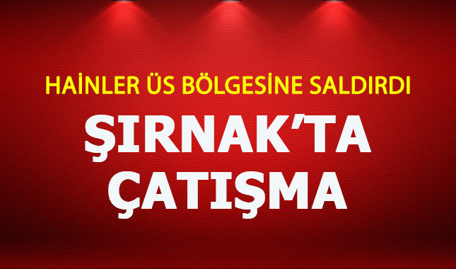 Şırnak'ta üs bölgesine saldırı