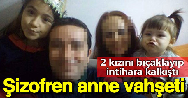 Şizofren anne dehşet saçtı