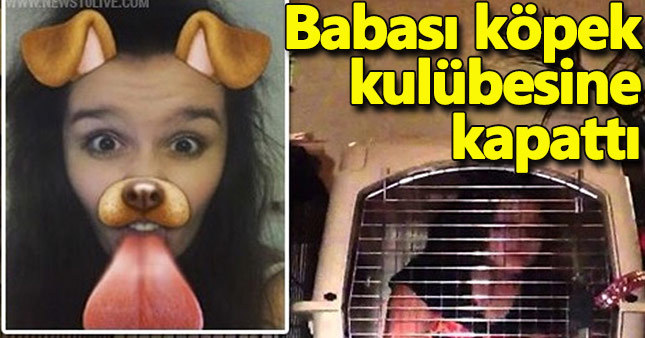 Snapchat efektiyle köpek olan kızı babası; köpek kafesine kapattı