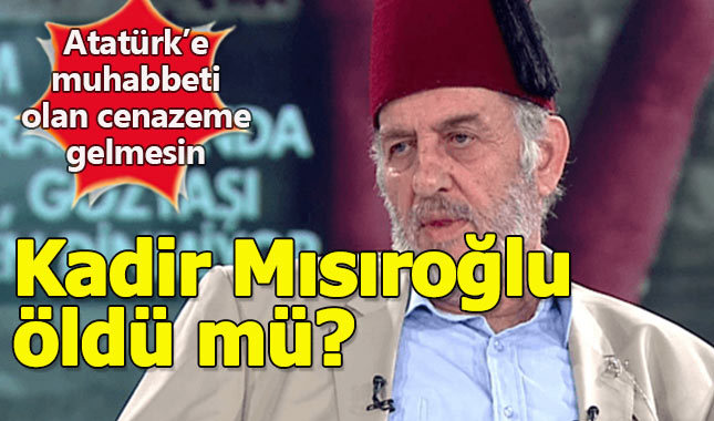 Şok iddia... Kadir Mısıroğlu öldü mü?