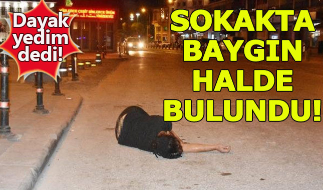 Sokağın ortasın baygın yatarken bulundu