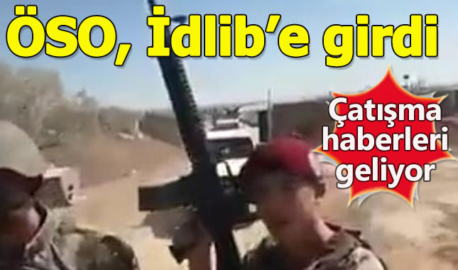 Son dakika: ÖSÖ İdlib'e girdi! Çatışma haberleri peş peşe geliyor
