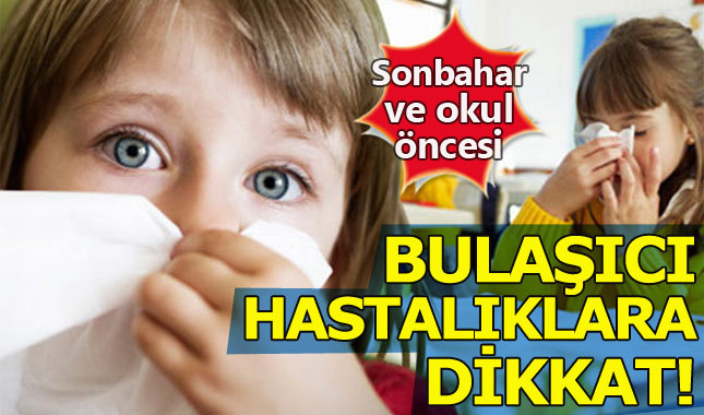 Sonbahar ve okul öncesi bulaşıcı hastalıklara dikkat!