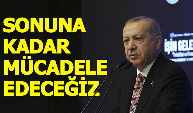 Sonuna kadar mücadele edeceğiz