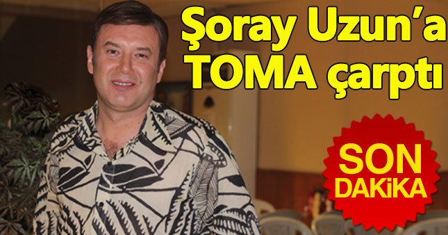 Şoray Uzun'a TOMA çarptı!
