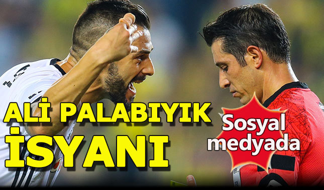 Sosyal medyada Ali Palabıyık isyanı