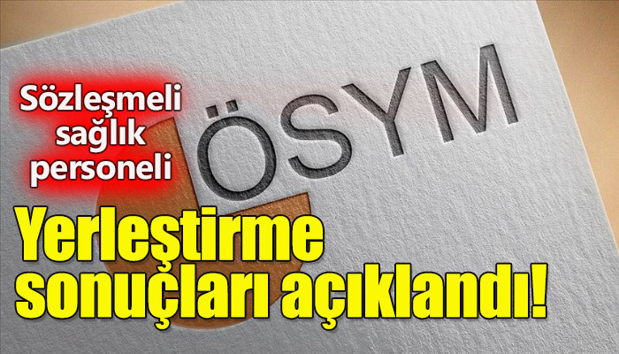 Sözleşmeli sağlık personeli yerleştirme sonuçları açıklandı