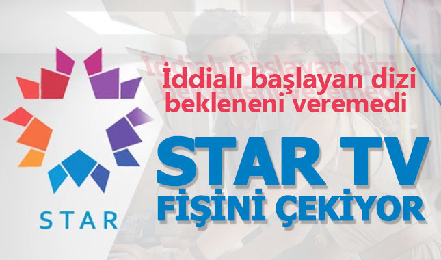 Star TV bekleneni veremeyen dizinin fişini çekti