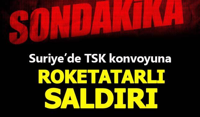 Suriye'de TSK konvoyuna roketatarlı saldırı