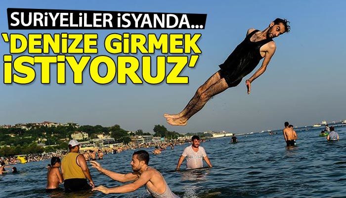 Suriyeliler, denize girme yasağına isyan ediyor