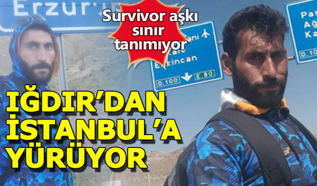 Survivor'a katılmak için Iğdır'dan İstanbul'a yürüyor