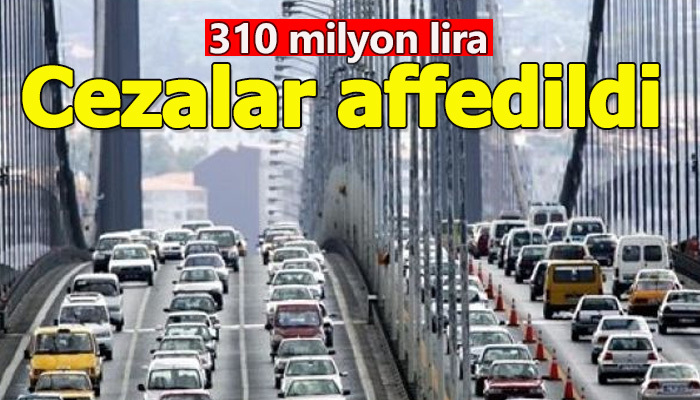 TBMM, köprü cezalarını affetti