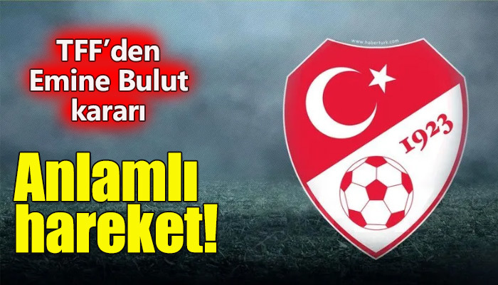 TFF'den Emine Bulut için anlamlı hareket