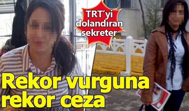TRT'yi 5 milyon TL dolandıran sekretere rekor ceza