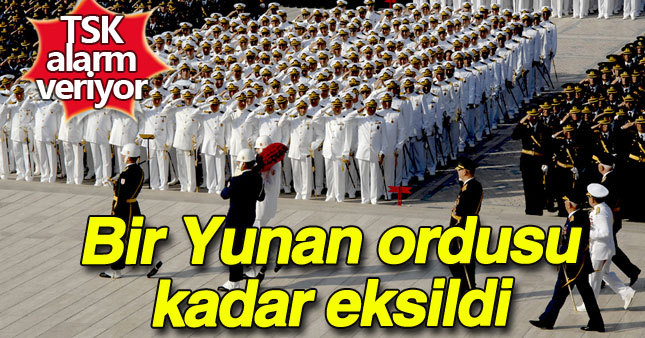 TSK bir Yunan ordusu kadar eksildi