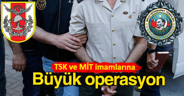 TSK ve MİT'te FETÖ operasyonu