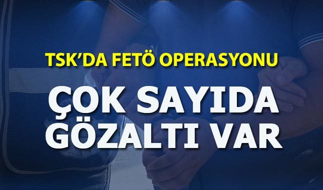 TSK'da FETÖ operasyonu: 22 gözaltı