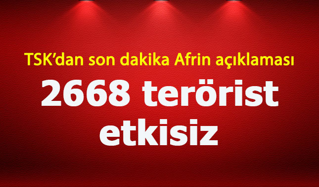TSK'dan son dakika Afrin açıklaması: 2668 terörist etkisiz