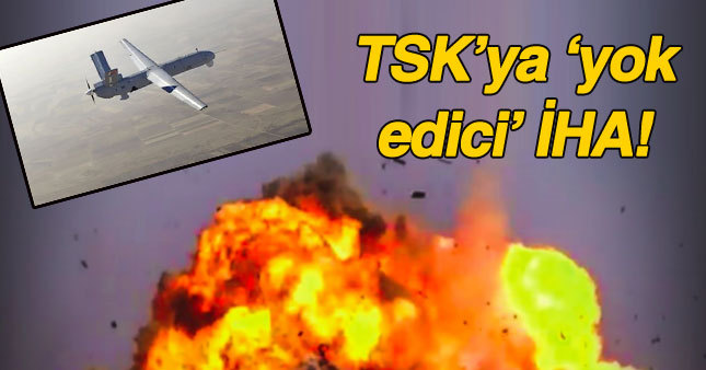 TSK'ya 'yok edici' İHA