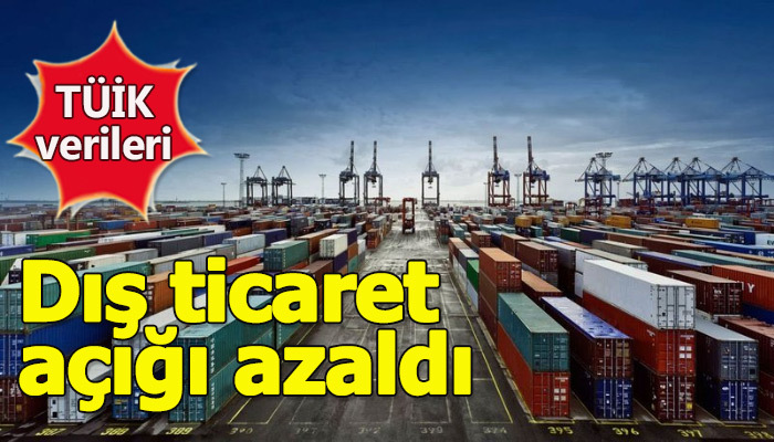 TÜİK verilerine göre dış ticaret açığı azaldı
