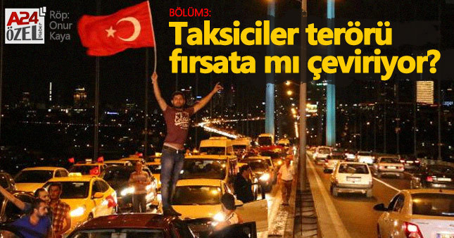 Taksiciler terör olaylarını fırsata mı çeviriyor? (Bölüm3)