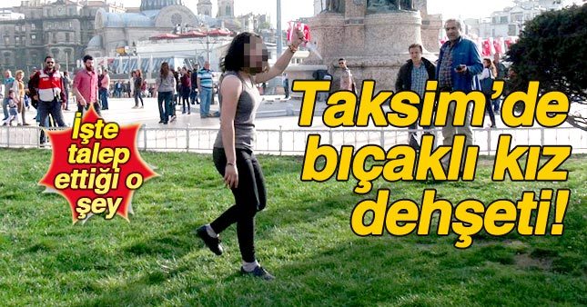 Taksim’de bıçaklı kız dehşeti
