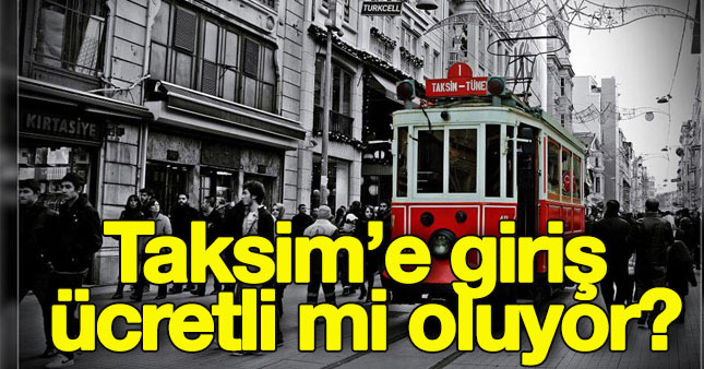 Taksim'e giriş ücretli mi oluyor?