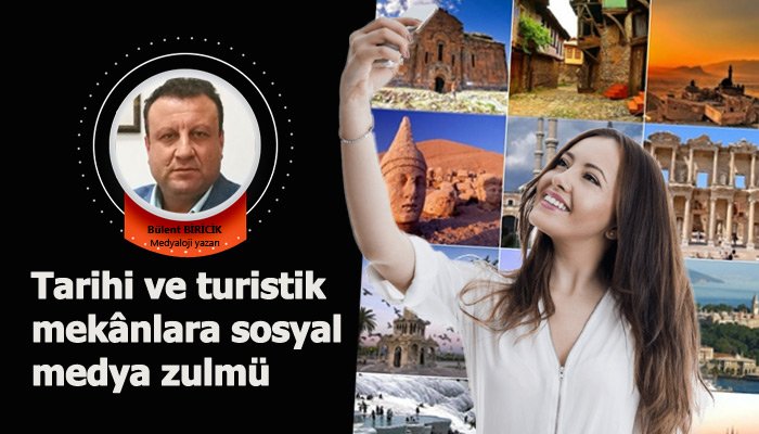 Tarihi ve turistik mekânlara sosyal medya zulmü
