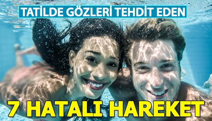 Tatilde gözleri tehdit eden 7 hatalı alışkanlık!
