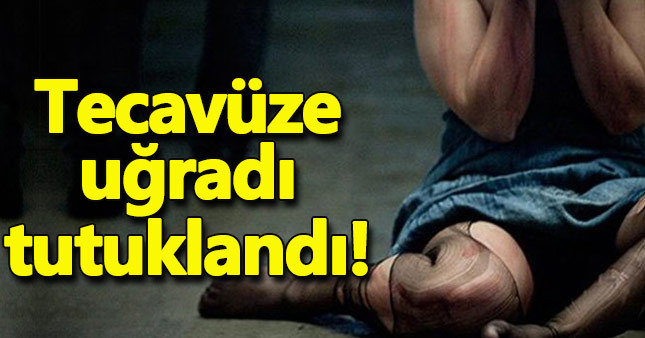 Tecavüze uğrayan kadın tutuklandı