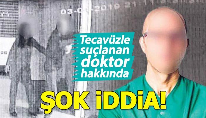 Tecavüzle suçlanan doktor hakkında şok iddia!