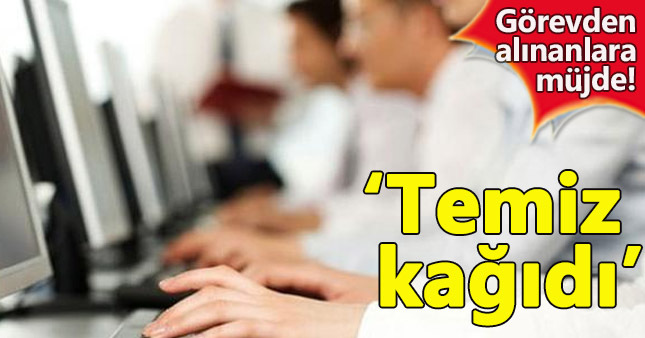'Temiz kâğıdı' alanlar işlerine geri dönebilecek