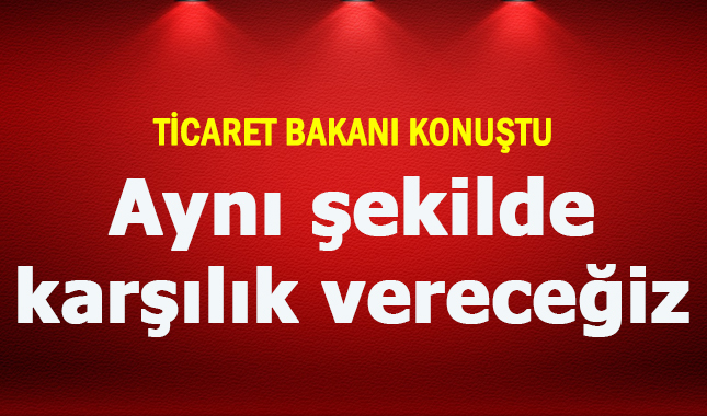 Ticaret Bakanı Ruhsar Pekcan'dan açıklama: ABD'ye aynı şekilde karşılık vereceğiz