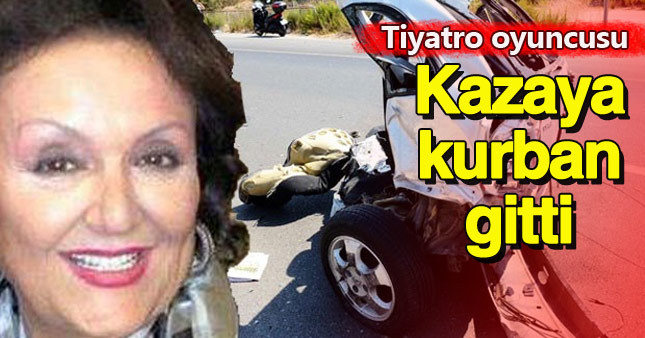 Tiyatro oyuncusu trafik kazasında can verdi