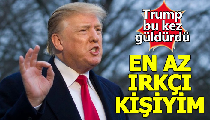 Trump: En az ırkçı kişiyim