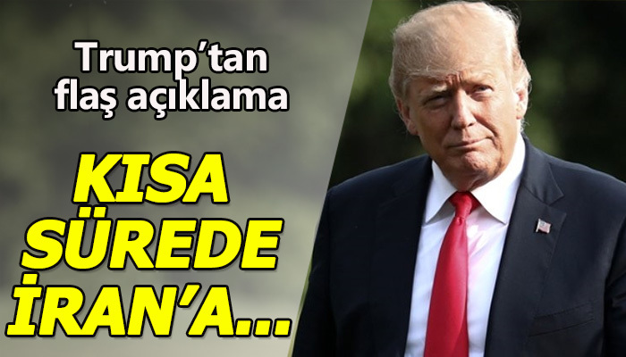 Trump: Kısa sürede İran'a...