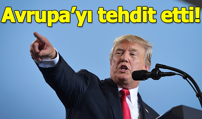 Trump'tan Avrupa'ya tehdit!