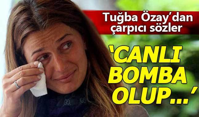 Tuğba Özay: Canlı bomba olup...