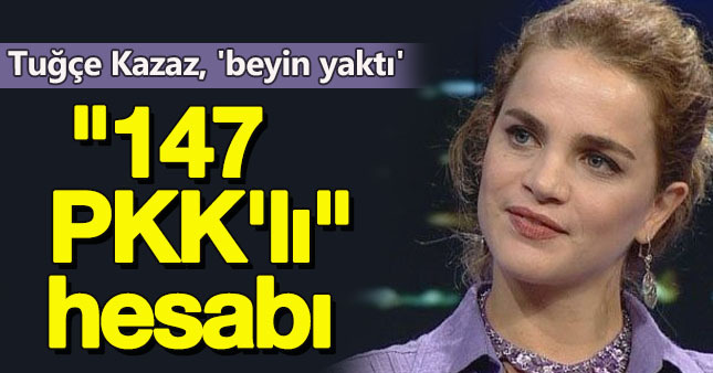 Tuğçe Kazan'dan '147 PKK'lı hesabı'