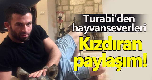 Turabi'den hayvanseverleri kızdıran paylaşım