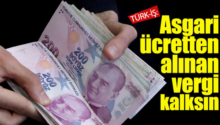 Türk-İş: Asgari ücretten alınan vergi kaldırılsın