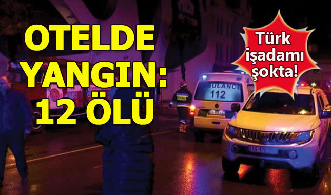 Türk işadamının otelinde yangın: 12 ölü