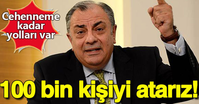 Türkeş konuştu: 100 bin kişiyi atarız
