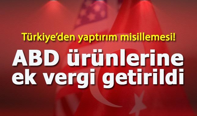 Ek vergi getirilen ABD ürünleri listesi | Hangi ABD mallarına ek vergi getirildi?