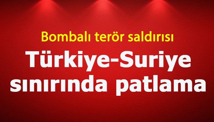 Türkiye-Suriye sınırında bomba patladı